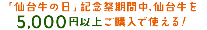 「仙台牛の日」記念祭期間中、仙台牛を 5,000円以上ご購入で使える!