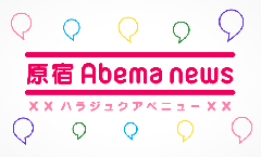 AbemaTV「原宿アベニュー」