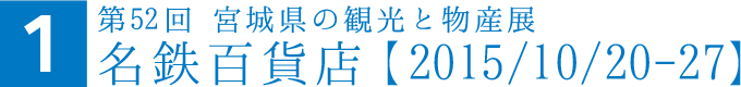 第52回 宮城県の観光と物産展名鉄百貨店【2016/10/20-27】