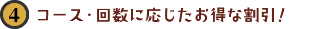 コース・回数に応じたお得な割引！