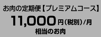 お肉の定期便【プレミアムコース】11,000円（税別）/月
