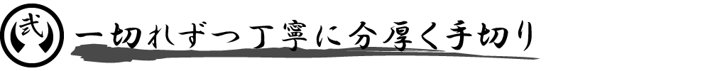 一切れずつ丁寧に分厚く手切り