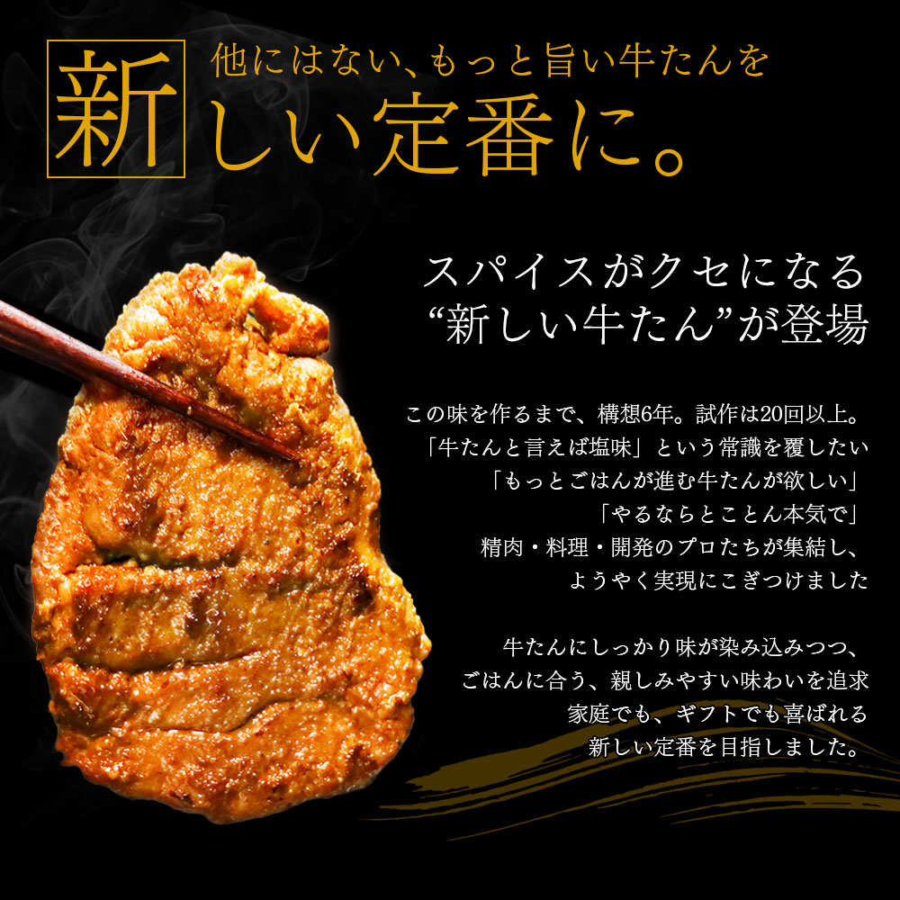 仙台の老舗「肉のいとう」からスパイスがクセになる“新しい牛たん”が登場。
『他にはない、もっと旨い牛たんを』そんな想いからはじまった「カレー味牛たん」の開発。
牛たんにしっかり味が染みつつ、ごはんに合う、親しみやすい味わいを追求。
家庭でも、ギフトでも喜ばれる“新しい定番”を目指しました。