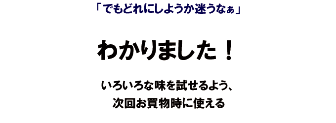 色々な味を次回も楽しめるよう